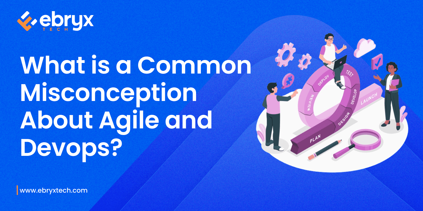 What is a Common Misconception About Agile and Devops? Ebryx Tech