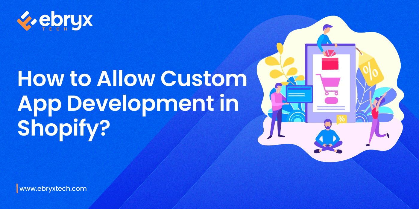 How to Allow Custom App Development in Shopify